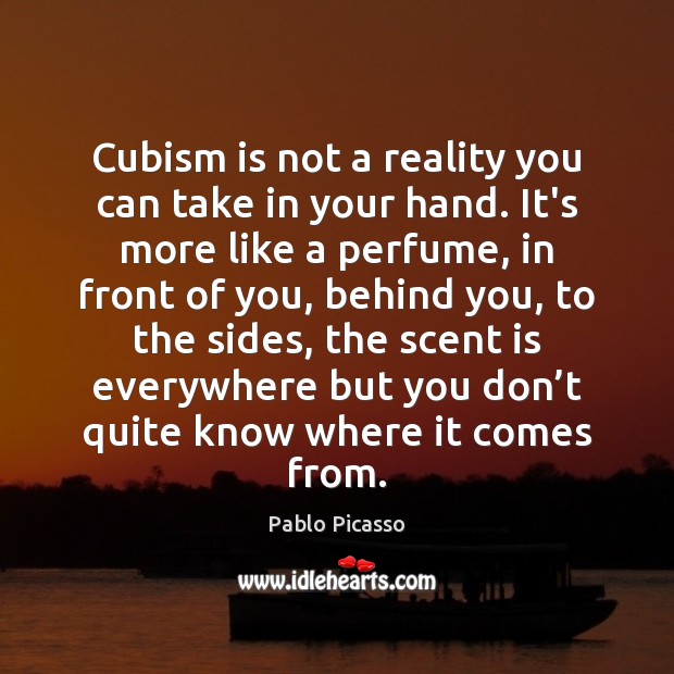 Cubism is not a reality you can take in your hand. It’s Pablo Picasso Picture Quote