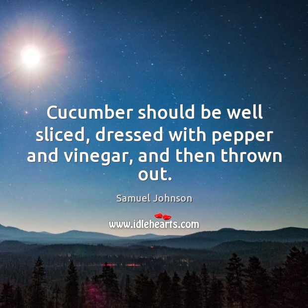 Cucumber should be well sliced, dressed with pepper and vinegar, and then thrown out. Image