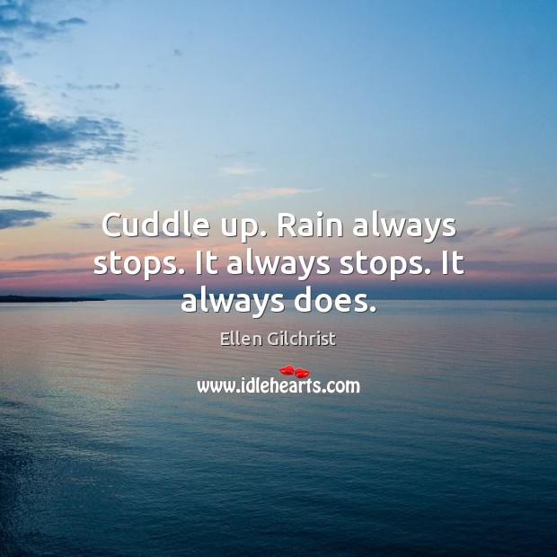 Cuddle up. Rain always stops. It always stops. It always does. Image
