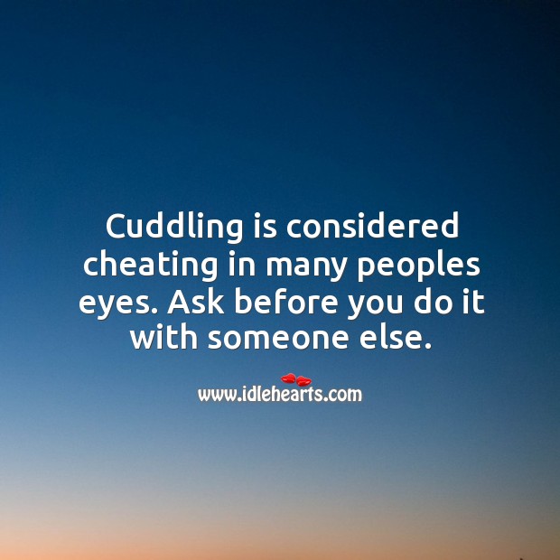 Cuddling is considered cheating in many peoples eyes. Ask before. Image