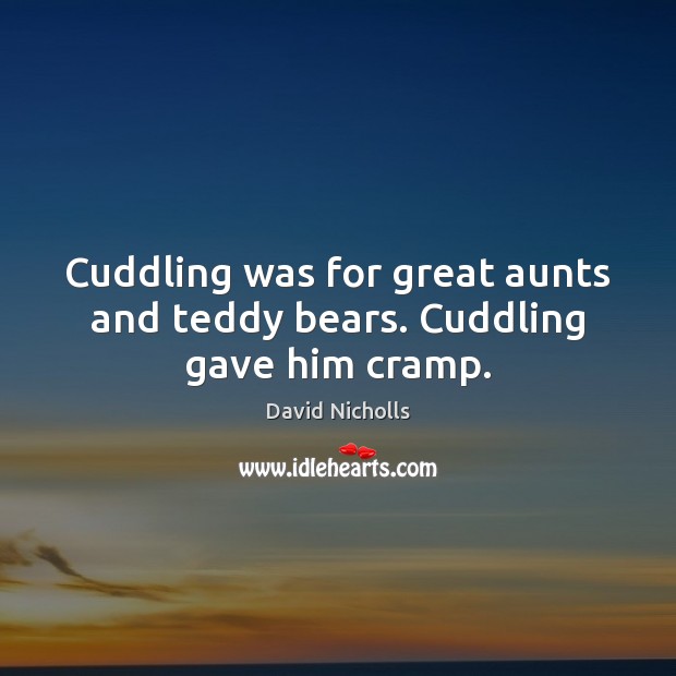 Cuddling was for great aunts and teddy bears. Cuddling gave him cramp. Image