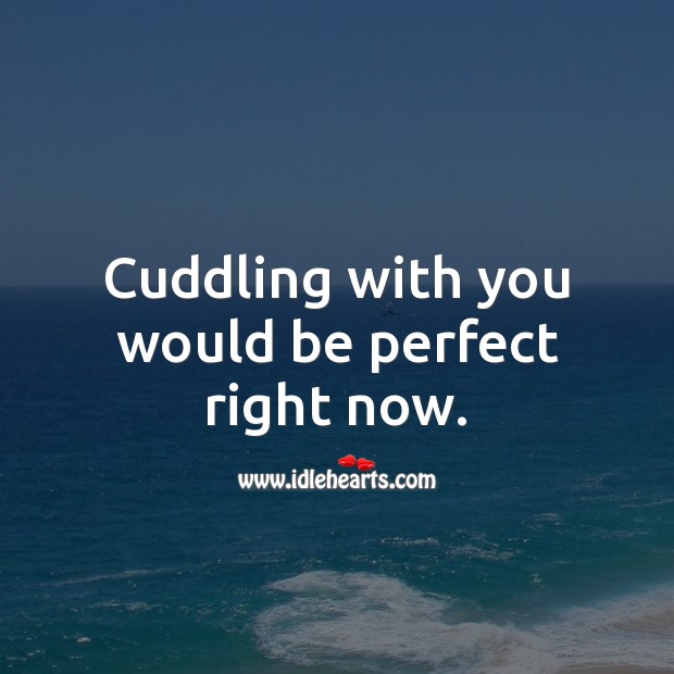 Cuddling with you would be perfect right now. Sweet Love Quotes Image