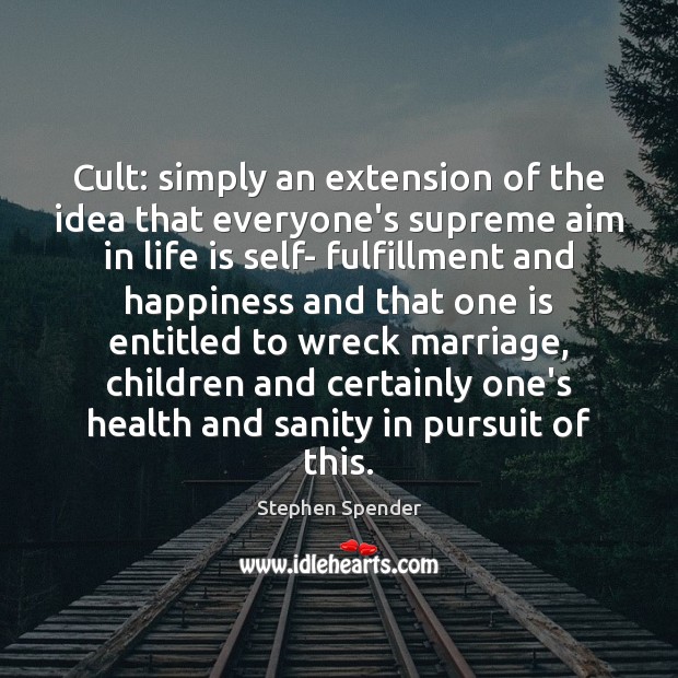 Cult: simply an extension of the idea that everyone’s supreme aim in Health Quotes Image