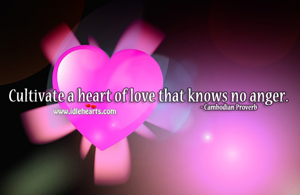 Cultivate a heart of love that knows no anger. Cambodian Proverbs Image