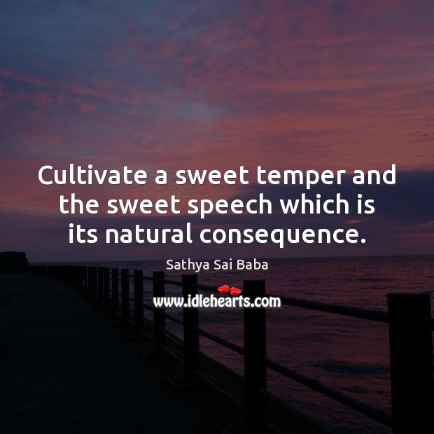 Cultivate a sweet temper and the sweet speech which is its natural consequence. Image