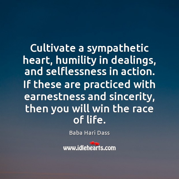 Cultivate a sympathetic heart, humility in dealings, and selflessness in action. If Baba Hari Dass Picture Quote