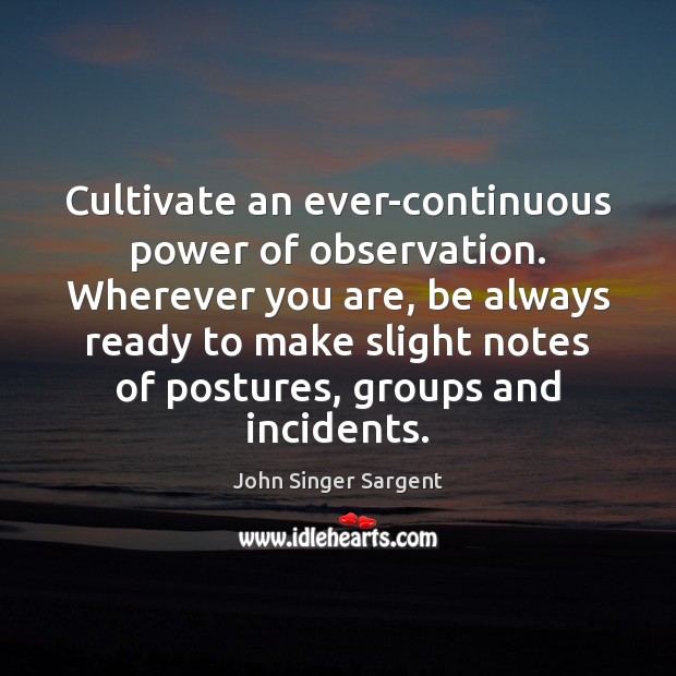 Cultivate an ever-continuous power of observation. Wherever you are, be always ready Image