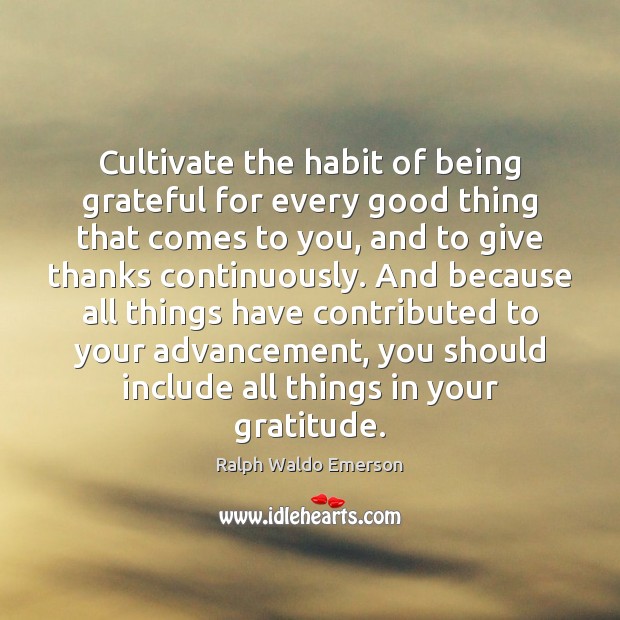 Cultivate the habit of being grateful for every good thing that comes Image
