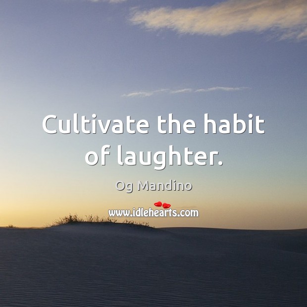 Cultivate the habit of laughter. Og Mandino Picture Quote