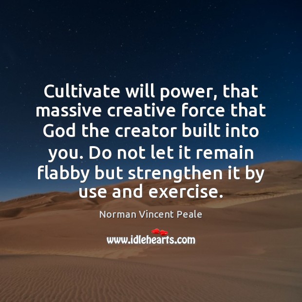Cultivate will power, that massive creative force that God the creator built Will Power Quotes Image