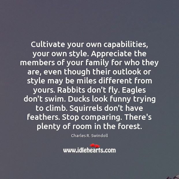 Cultivate your own capabilities, your own style. Appreciate the members of your Charles R. Swindoll Picture Quote