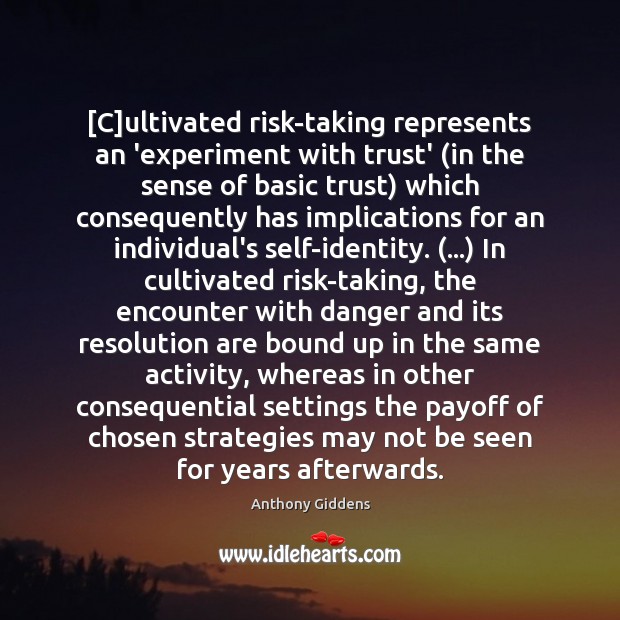 [C]ultivated risk-taking represents an ‘experiment with trust’ (in the sense of Anthony Giddens Picture Quote