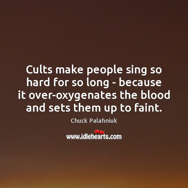 Cults make people sing so hard for so long – because it Chuck Palahniuk Picture Quote