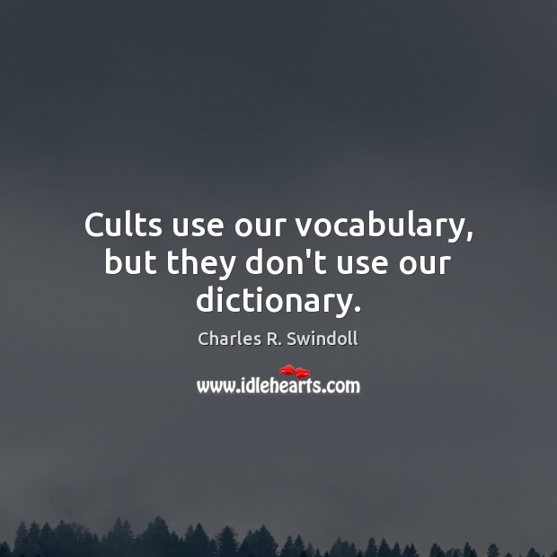 Cults use our vocabulary, but they don’t use our dictionary. Charles R. Swindoll Picture Quote