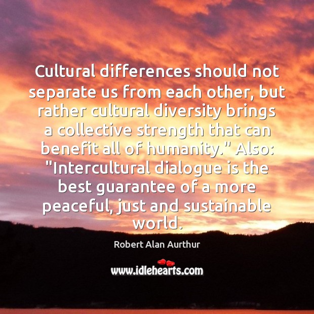 Cultural differences should not separate us from each other, but rather cultural Robert Alan Aurthur Picture Quote