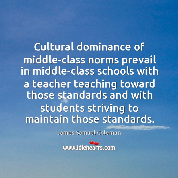 Cultural dominance of middle-class norms prevail in middle-class schools with James Samuel Coleman Picture Quote