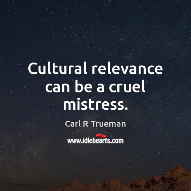Cultural relevance can be a cruel mistress. Carl R Trueman Picture Quote