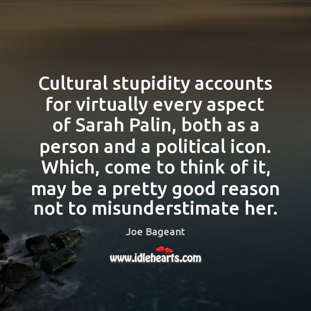 Cultural stupidity accounts for virtually every aspect of Sarah Palin, both as Joe Bageant Picture Quote