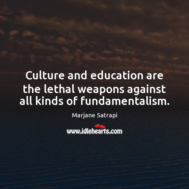 Culture and education are the lethal weapons against all kinds of fundamentalism. Culture Quotes Image