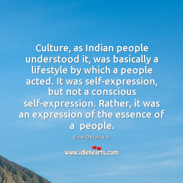 Culture, as Indian people understood it, was basically a lifestyle by which Vine Deloria Jr Picture Quote