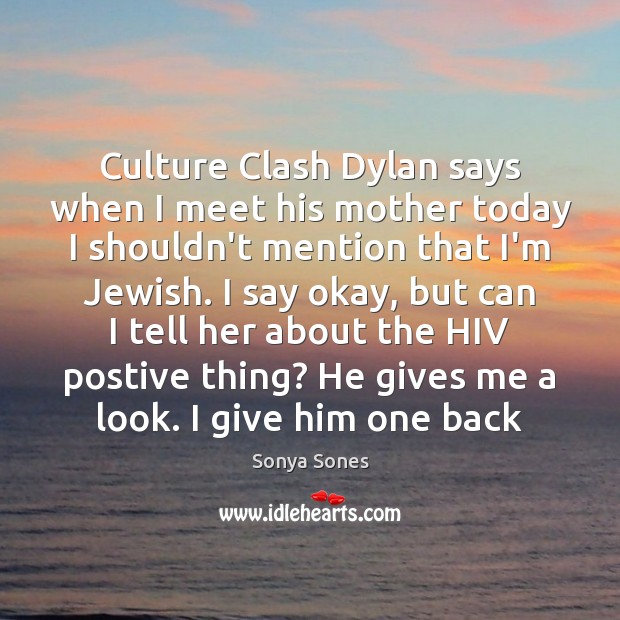 Culture Clash Dylan says when I meet his mother today I shouldn’t Sonya Sones Picture Quote