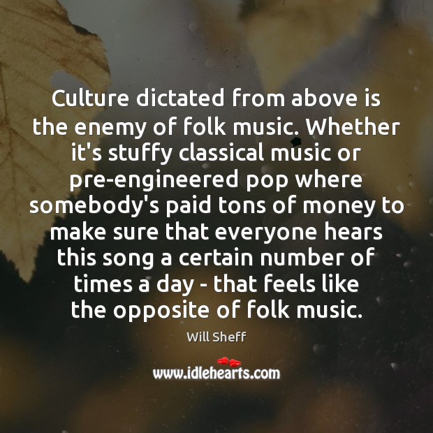 Culture dictated from above is the enemy of folk music. Whether it’s Will Sheff Picture Quote