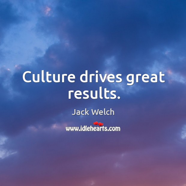 Culture drives great results. Jack Welch Picture Quote