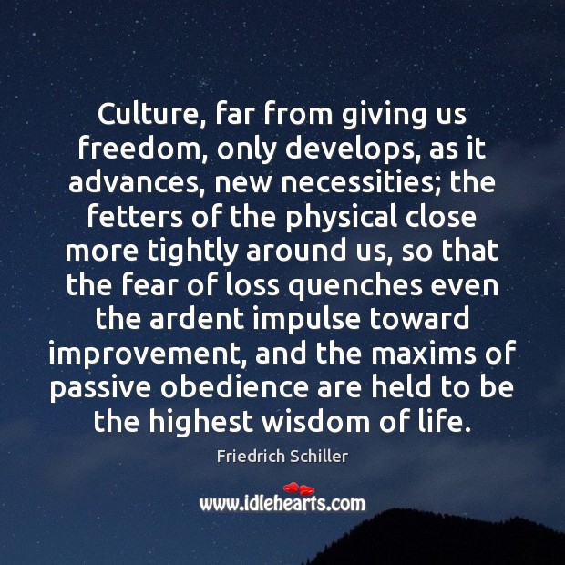 Culture, far from giving us freedom, only develops, as it advances, new Friedrich Schiller Picture Quote
