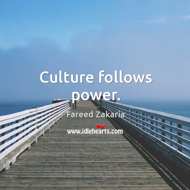 Culture follows power. Fareed Zakaria Picture Quote