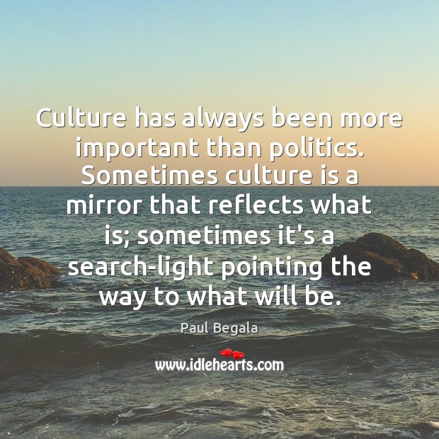 Culture has always been more important than politics. Sometimes culture is a Image
