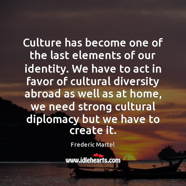 Culture has become one of the last elements of our identity. We Frederic Martel Picture Quote