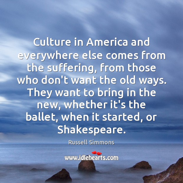 Culture in America and everywhere else comes from the suffering, from those Russell Simmons Picture Quote