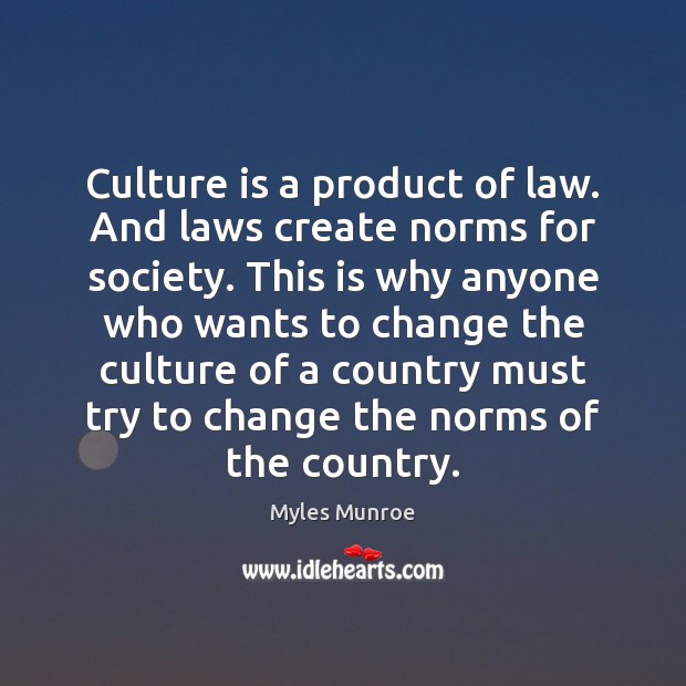 Culture is a product of law. And laws create norms for society. Myles Munroe Picture Quote