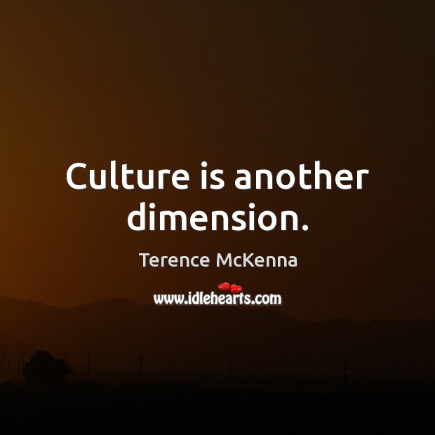 Culture is another dimension. Terence McKenna Picture Quote