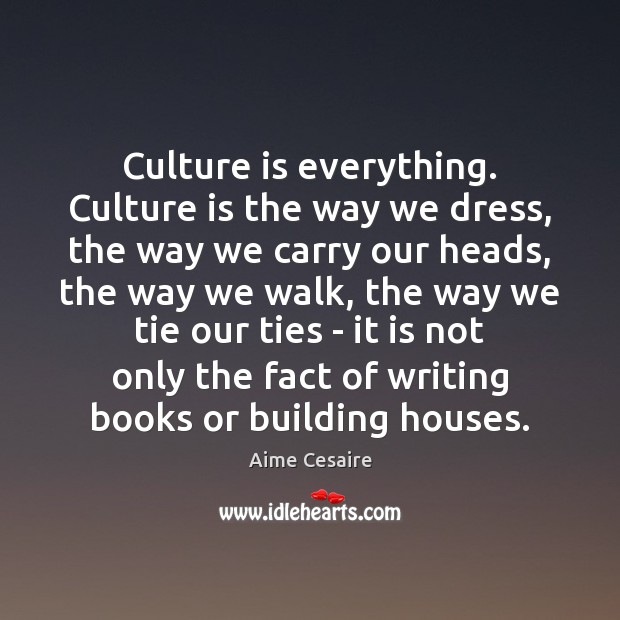 Culture is everything. Culture is the way we dress, the way we Aime Cesaire Picture Quote