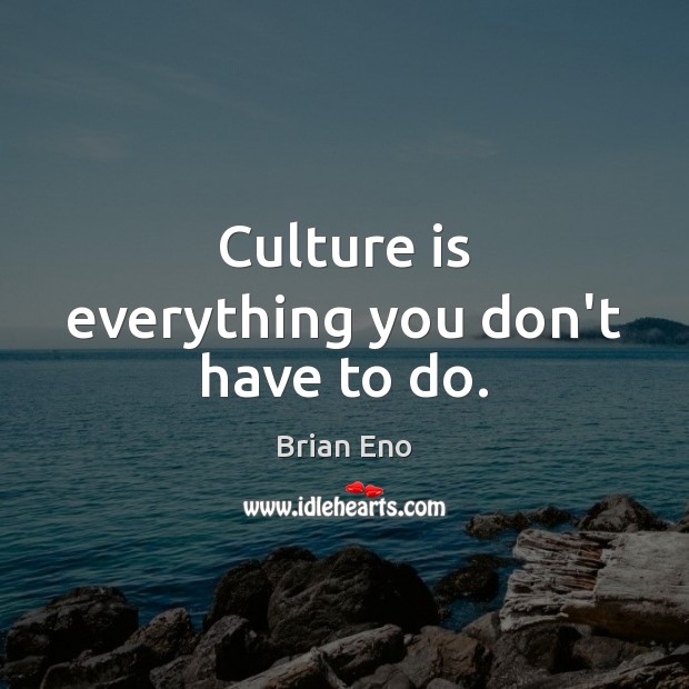 Culture is everything you don’t have to do. Image