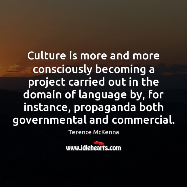 Culture is more and more consciously becoming a project carried out in Terence McKenna Picture Quote
