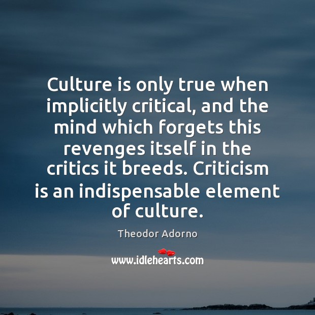 Culture is only true when implicitly critical, and the mind which forgets Image