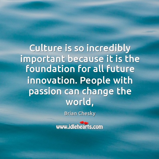 Culture is so incredibly important because it is the foundation for all Brian Chesky Picture Quote