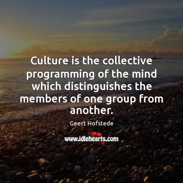 Culture is the collective programming of the mind which distinguishes the members Image