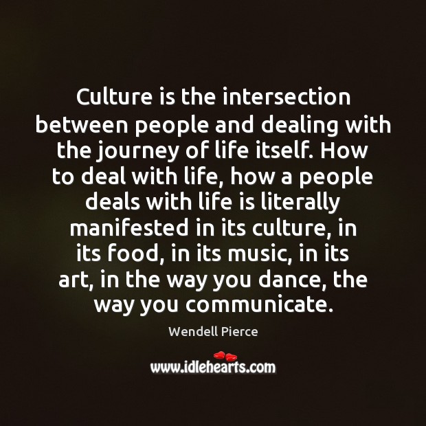 Culture is the intersection between people and dealing with the journey of Wendell Pierce Picture Quote