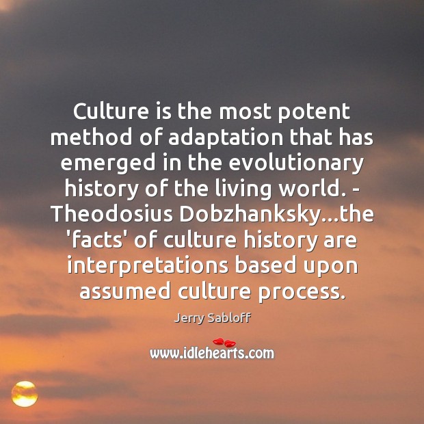 Culture is the most potent method of adaptation that has emerged in Jerry Sabloff Picture Quote