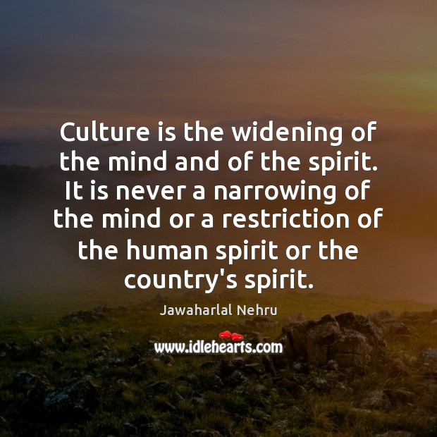 Culture is the widening of the mind and of the spirit. It Jawaharlal Nehru Picture Quote