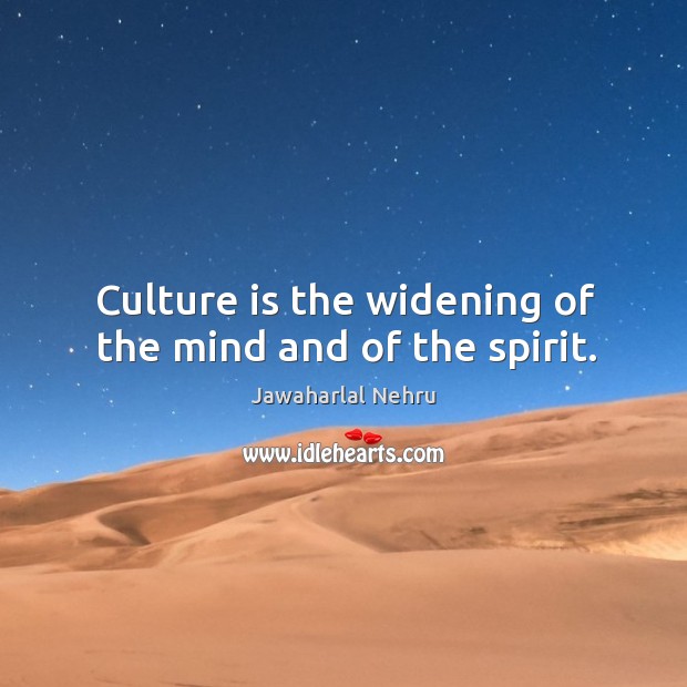 Culture is the widening of the mind and of the spirit. Jawaharlal Nehru Picture Quote