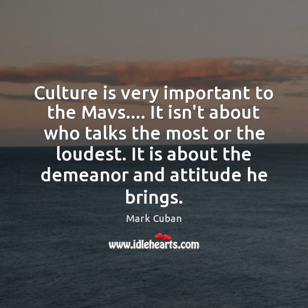 Culture is very important to the Mavs…. It isn’t about who talks Mark Cuban Picture Quote