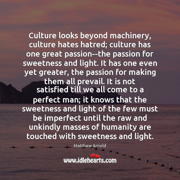 Culture looks beyond machinery, culture hates hatred; culture has one great passion–the Matthew Arnold Picture Quote