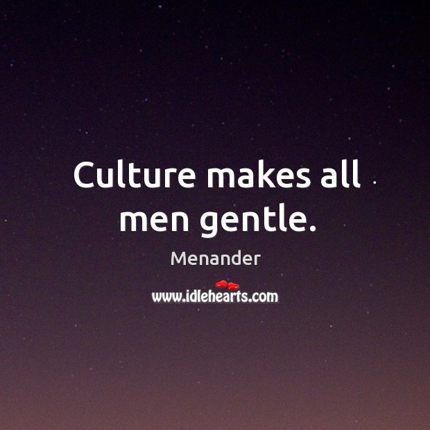 Culture makes all men gentle. Menander Picture Quote