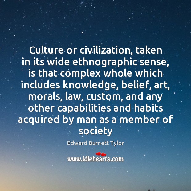 Culture or civilization, taken in its wide ethnographic sense, is that complex Culture Quotes Image
