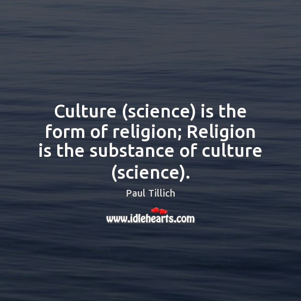 Culture (science) is the form of religion; Religion is the substance of culture (science). Paul Tillich Picture Quote