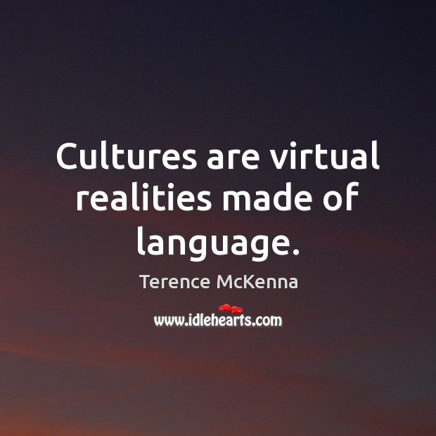 Cultures are virtual realities made of language. Terence McKenna Picture Quote